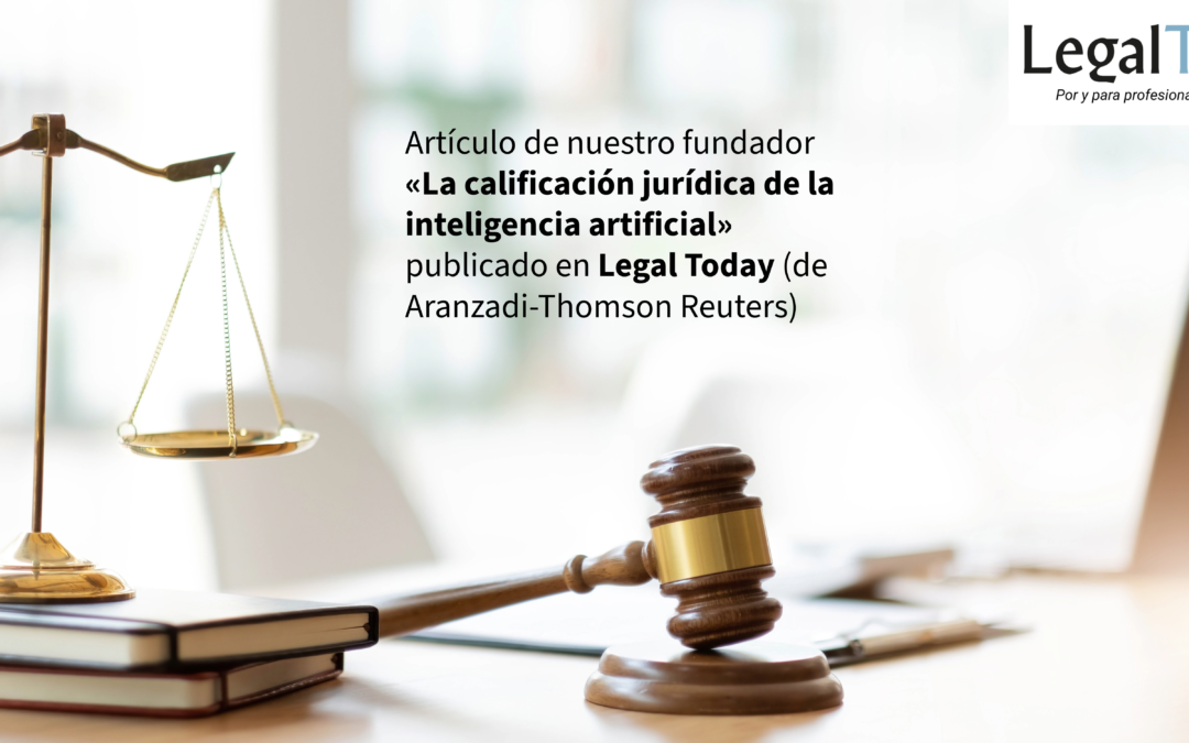 Artículo de nuestro fundador “La calificación jurídica de la inteligencia artificial” publicado en Legal Today (de Aranzadi-Thomson Reuters)
